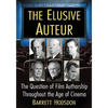 The Elusive Auteur: The Question of Film Authorship Throughout the Age of Cinema - Paperback