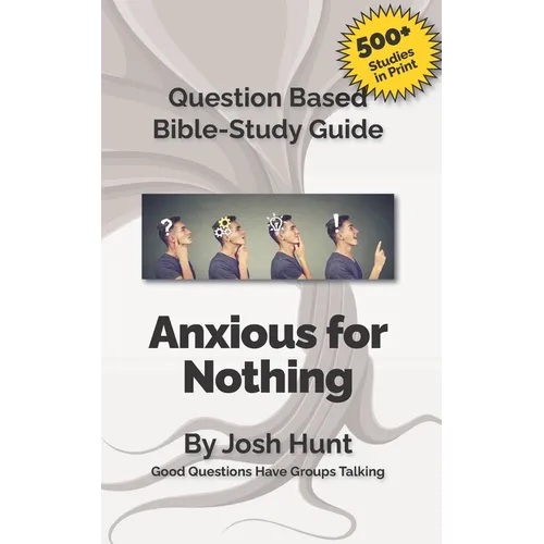 Question-based Bible Study Guide -- Anxious for Nothing: Good Questions Have Groups Talking - Paperback