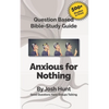 Question-based Bible Study Guide -- Anxious for Nothing: Good Questions Have Groups Talking - Paperback