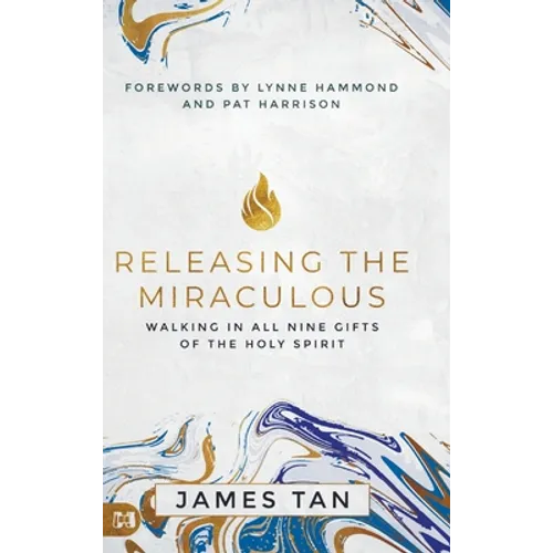 Releasing the Miraculous: Walking in all Nine Gifts of the Holy Spirit - Hardcover