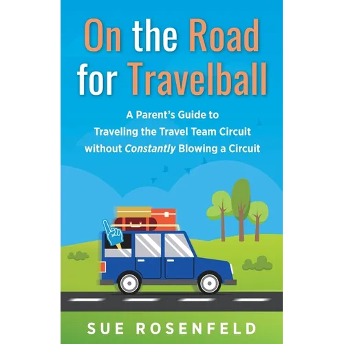 On the Road for Travelball: A Parent's Guide to Traveling the Travel Team Circuit without Constantly Blowing a Circuit - Paperback