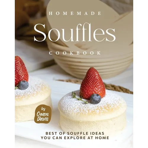 Homemade Souffles Cookbook: Best of Souffle Ideas You Can Explore at Home - Paperback