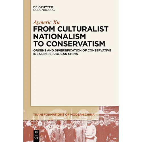 From Culturalist Nationalism to Conservatism: Origins and Diversification of Conservative Ideas in Republican China - Paperback