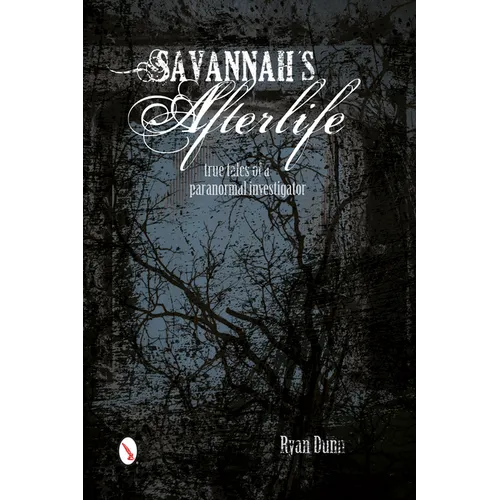 Savannah's Afterlife: True Tales of a Paranormal Investigator: True Tales of a Paranormal Investigator - Paperback