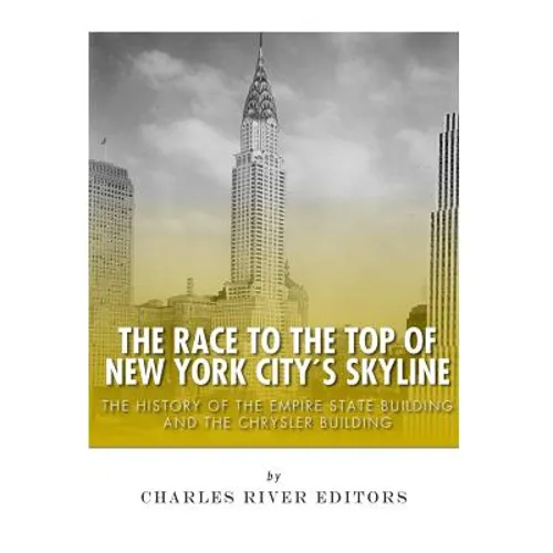 The Race to the Top of New York City's Skyline: The History of the Empire State Building and Chrysler Building - Paperback