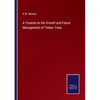A Treatise on the Growth and Future Management of Timber Trees - Paperback