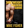 Bodyweight Training Guide: The Ultimate No Gym Workout Manual - Paperback