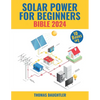 Solar Power for Beginners Bible 2024: 10 Books in 1 Your Comprehensive Guide to Mastering Solar Energy from Basics to Off-grid Living, Urban Solutions - Paperback