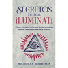 Secretos de los Iluminati: Mitos y Verdades sobre una de las Sociedades Secretas más Misteriosas de la Historia - Paperback