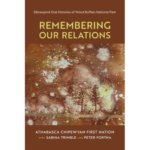 Remembering Our Relations: Dënesųlıné Oral Histories of Wood Buffalo National Park - Paperback