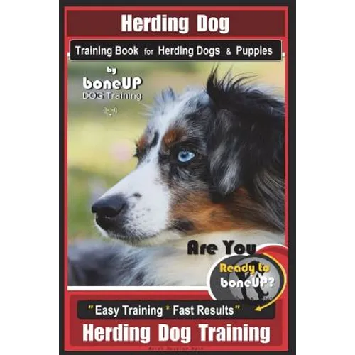 Herding Dog Training Book for Herding Dogs & Puppies By BoneUP DOG Training: Are You Ready to Bone Up? Easy Training * Fast Results Herding Dog Traini - Paperback