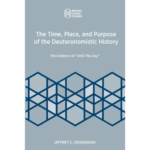 The Time, Place, and Purpose of the Deuteronomistic History: The Evidence of "Until This Day" - Paperback