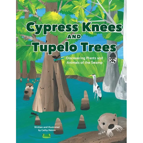 Cypress Knees and Tupelo Trees: Discovering Plants and Animals of the Swamp: Discovering Plants and Animals of the Swamp - Paperback