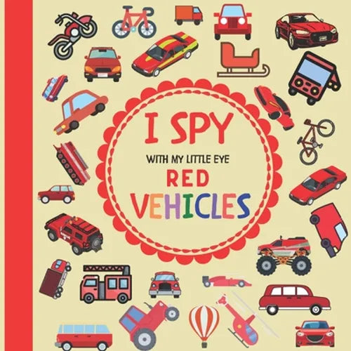 I Spy With My Little Eye Red Vehicles: A Fun Guessing Game with Trucks, Cars and other things that go and fly! For kids ages 2-5, Toddlers and Prescho - Paperback