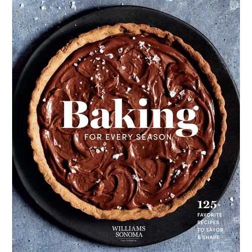 Baking for Every Season: 125+ Favorite Recipes to Savor & Share (Williams Sonoma Cookbook, Holiday Baking, Summer Recipes, Dessert Cookbook) - Hardcover