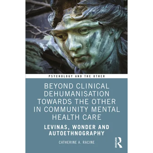 Beyond Clinical Dehumanisation Towards the Other in Community Mental Health Care: Levinas, Wonder and Autoethnography - Paperback