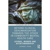 Beyond Clinical Dehumanisation Towards the Other in Community Mental Health Care: Levinas, Wonder and Autoethnography - Paperback