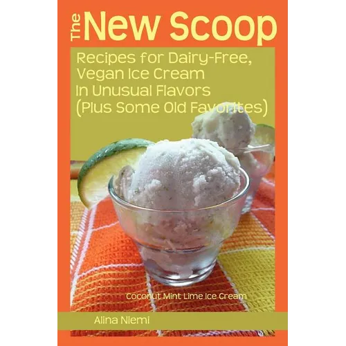 The New Scoop: Recipes for Dairy-Free, Vegan Ice Cream in Unusual Flavors (Plus: Recipes for Dairy-Free, Vegan Ice Cream in Unusual F - Paperback
