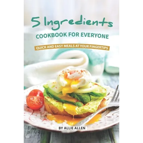 5 Ingredients Cookbook for Everyone: Quick and Easy Meals at Your Fingertips - Paperback