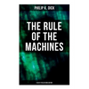 The Rule of the Machines: 5 Sci-Fi Titles in One Edition: Second Variety, The Last of the Masters, The Defenders, Sales Pitch & James P. Crow - Paperback