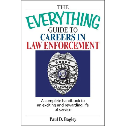 The Everything Guide to Careers in Law Enforcement: A Complete Handbook to an Exciting and Rewarding Life of Service - Paperback