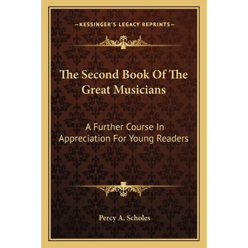 The Second Book Of The Great Musicians: A Further Course In Appreciation For Young Readers - Paperback