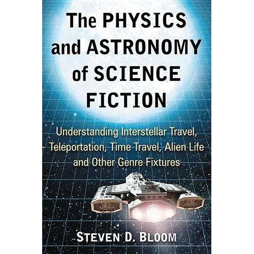The Physics and Astronomy of Science Fiction: Understanding Interstellar Travel, Teleportation, Time Travel, Alien Life and Other Genre Fixtures - Paperback