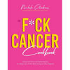 The F*ck Cancer Cookbook: 60 Nutrient-Dense and Holistic Recipes for Taking Care of Your Body During and After Diagnosis - Paperback