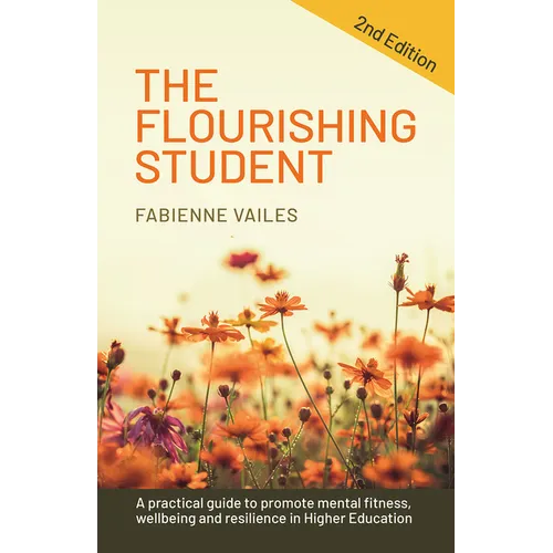 The Flourishing Student - 2nd Edition: A Practical Guide to Promote Mental Fitness, Wellbeing and Resilience in Higher Education - Paperback