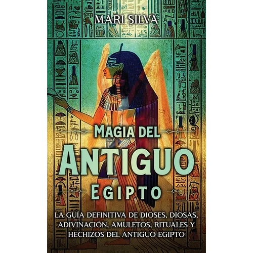 Magia del antiguo Egipto: La guía definitiva de dioses, diosas, adivinación, amuletos, rituales y hechizos del antiguo Egipto - Hardcover