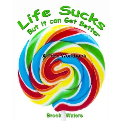 Life Sucks - But It Can Get Better: A Workbook for Beating Teen Depression & Anxiety - Paperback