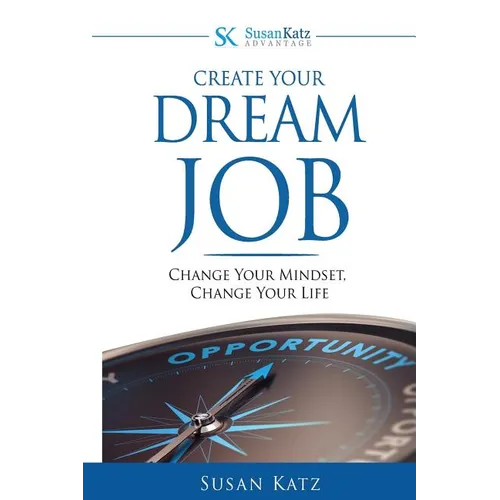 Susan Katz Advantage: Create Your Dream Job: Change Your Mindset, Change Your Future - Paperback