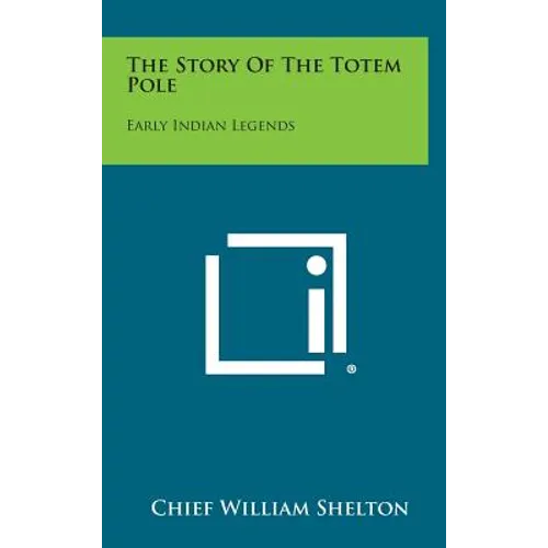 The Story of the Totem Pole: Early Indian Legends - Hardcover