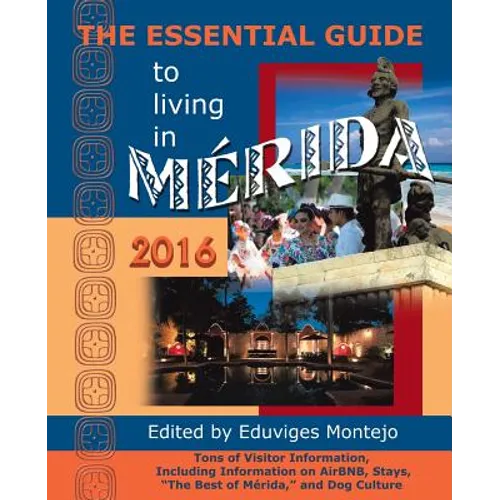 The Essential Guide to Living in Merida, 2016: Tons of Visitor Information, Including Information on Airbnb, Stays, the Best of Merida, and Dog Cultur - Paperback