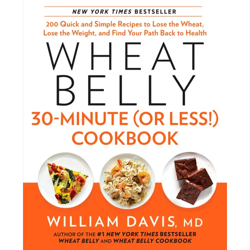 Wheat Belly 30-Minute (or Less!) Cookbook: 200 Quick and Simple Recipes to Lose the Wheat, Lose the Weight, and Find Your Path Back to Health - Hardcover