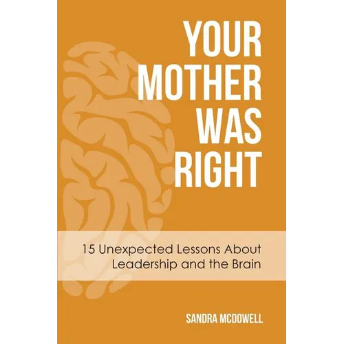 Your Mother Was Right: 15 Unexpected Lessons About Leadership and the Brain - Paperback