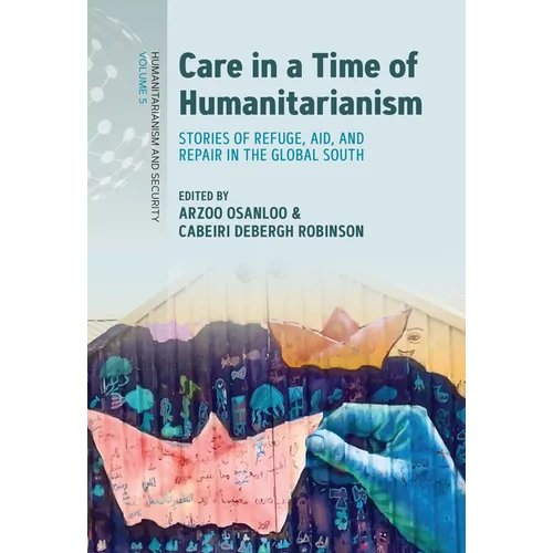 Care in a Time of Humanitarianism: Stories of Refuge, Aid, and Repair in the Global South - Paperback