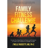Family Fitness Challenge: Twenty-Five Steps Based on Science and Scripture to Guide Your Children to a Healthy Weight - Hardcover