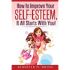 Self-Esteem: How to Improve Your Self-Esteem - It all starts with you! - Paperback