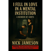 I Fell in Love in a Mental Institution: A Memoir of Sorts - Paperback
