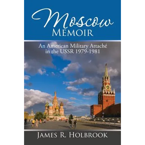 Moscow Memoir: An American Military Attaché in the Ussr 1979-1981 - Paperback