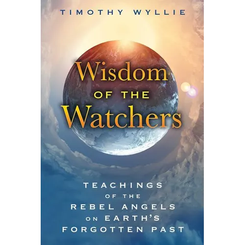 Wisdom of the Watchers: Teachings of the Rebel Angels on Earth's Forgotten Past - Paperback
