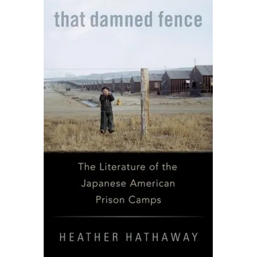 That Damned Fence: The Literature of the Japanese American Prison Camps - Hardcover