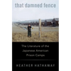 That Damned Fence: The Literature of the Japanese American Prison Camps - Hardcover