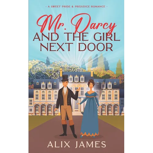 Mr. Darcy and the Girl Next Door: A Sweet Pride and Prejudice Romantic Comedy - Paperback