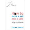 How to Have a Kid and a Life: A Survival Guide - Paperback