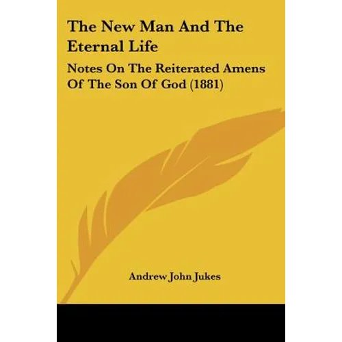 The New Man And The Eternal Life: Notes On The Reiterated Amens Of The Son Of God (1881) - Paperback