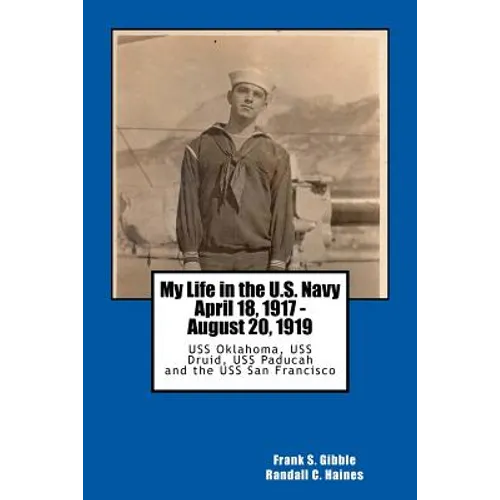 My Life in the U.S. Navy April 18, 1917 - August 20, 1919: USS Oklahoma, USS Druid, USS Paducah and the USS San Francisco - Paperback