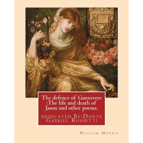 The defence of Guenevere: The life and death of Jason and other poems. By: William Morris: dedicated By: Dante Gabriel Rossetti (12 May 1828 - 9 - Paperback
