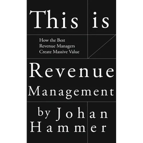 This is Revenue Management: How the Best Revenue Managers Create Massive Value - Paperback
